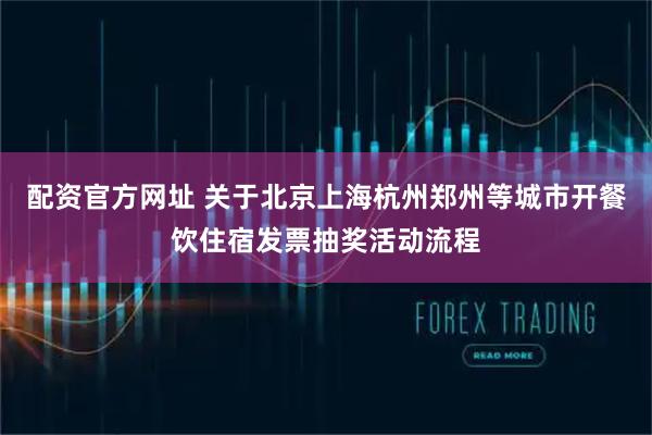 配资官方网址 关于北京上海杭州郑州等城市开餐饮住宿发票抽奖活动流程