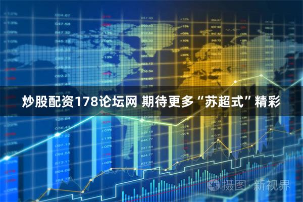 炒股配资178论坛网 期待更多“苏超式”精彩